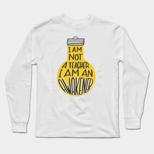 I am not a teacher, I am an awakener Long Sleeve T-Shirt